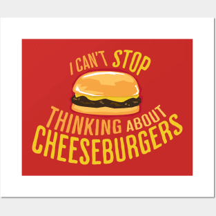 I Can't Stop Thinking About Cheeseburgers Posters and Art